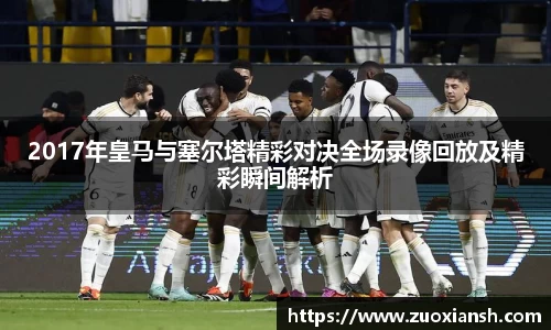 2017年皇马与塞尔塔精彩对决全场录像回放及精彩瞬间解析