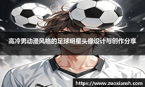 高冷男动漫风格的足球明星头像设计与创作分享